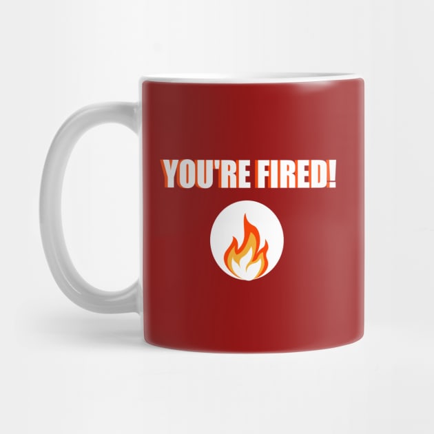 You're Fired Statement – Bold Text by Tecnofa